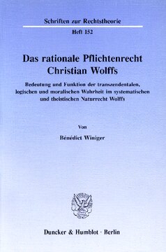 Das rationale Pflichtenrecht Christian Wolffs: Bedeutung und Funktion der transzendentalen, logischen und moralischen Wahrheit im systematischen und theistischen Naturrecht Wolffs
