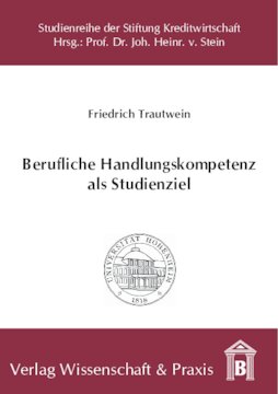 Berufliche Handlungskompetenz als Studienziel: Bedeutung, Einflussfaktoren und Förderungsmöglichkeiten beim betriebswirtschaftlichen Studium an Universitäten unter besonderer Berücksichtigung der Bankwirtschaft