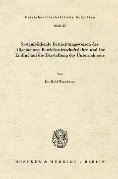 Systembildende Betrachtungsweisen der Allgemeinen Betriebswirtschaftslehre und ihr Einfluß auf die Darstellung des Unternehmers