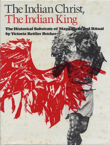 The Indian Christ, the Indian king: the historical substrate of Maya myth and ritual