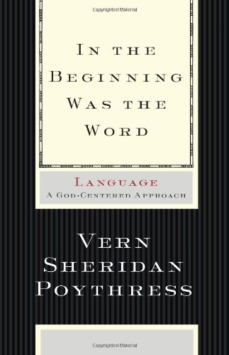 In the Beginning Was the Word: Language--A God-Centered Approach