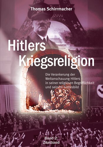 Thomas Schirrmacher - Hitlers Kriegsreligion Band 2 Die Verankerung der Weltanschauung Hitlers in seiner religiösen Begrifflichkeit und seinem Gottesbild