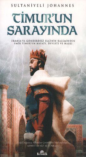 Timur'un Sarayında - Fransa'ya Gönderdiği Elçinin Kaleminden Emir Timur'un Hayatı, Devleti ve Halkı