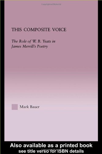 This Composite Voice: The Role of W.B. Yeats in James Merrill's Poetry (Studies in Major Literary Authors, Vol., 24)