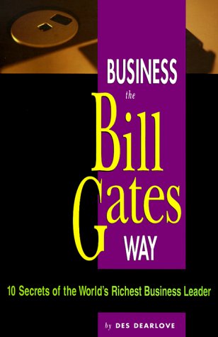 Business the Bill Gates Way: 10 Secrets of the World's Richest Business Leader