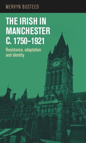 The Irish in Manchester c.1750–1921: Resistance, adaptation and identity
