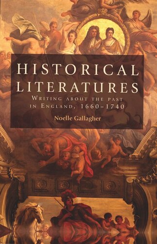 Historical literatures: Writing about the past in England, 1660–1740
