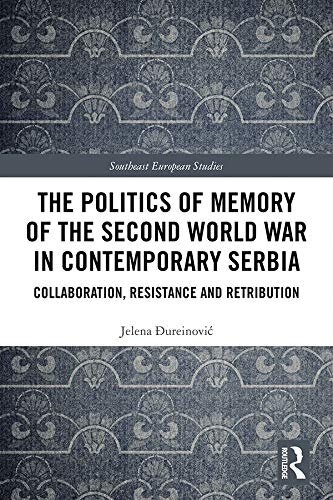 The Politics of Memory of the Second World War in Contemporary Serbia: Collaboration, Resistance and Retribution (Southeast European Studies)