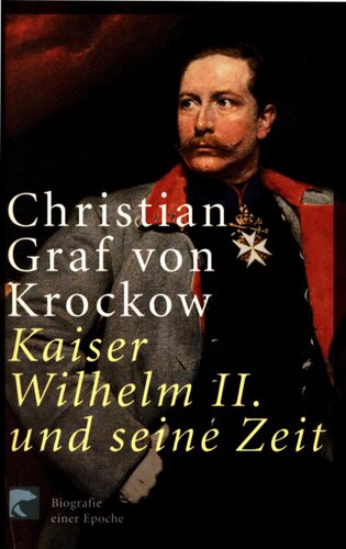 Kaiser Wilhelm II. und seine Zeit : Biografie einer Epoche
