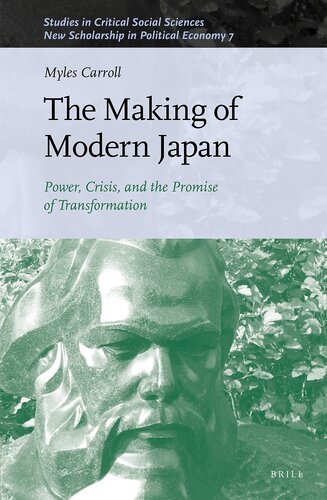 The Making of Modern Japan Power, Crisis, and the Promise of Transformation (Studies in Critical Social Sciences / New Scholarship in Political Economy, 191)