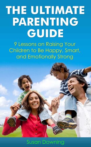 The Ultimate Parenting Guide - 9 Lessons On Raising Your Children to Be Happy, Smart, and Emotionally Strong