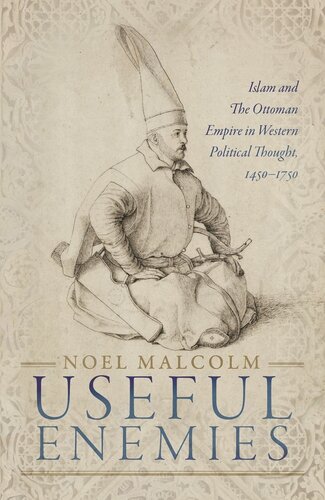 Useful Enemies : Islam and The Ottoman Empire in Western Political Thought, 1450–1750