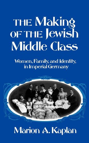The making of the Jewish middle class: women, family, and identity in Imperial Germany