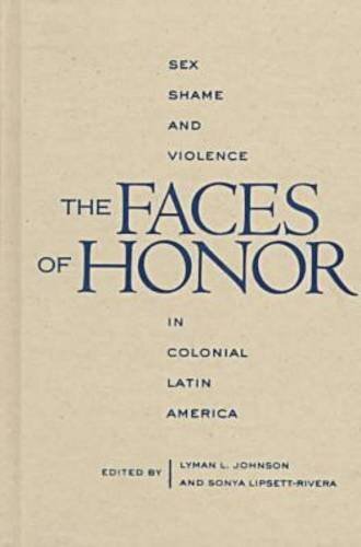 The faces of honor: sex, shame, and violence in Colonial Latin America