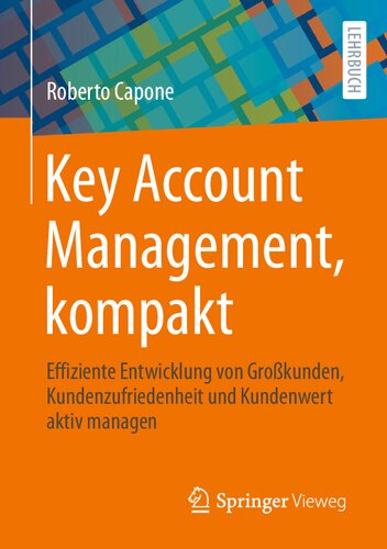 Key Account Management, kompakt: Effiziente Entwicklung von Großkunden, Kundenzufriedenheit und Kundenwert aktiv managen