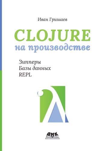 Clojure на производстве. Зиперы, базы данных, REPL
