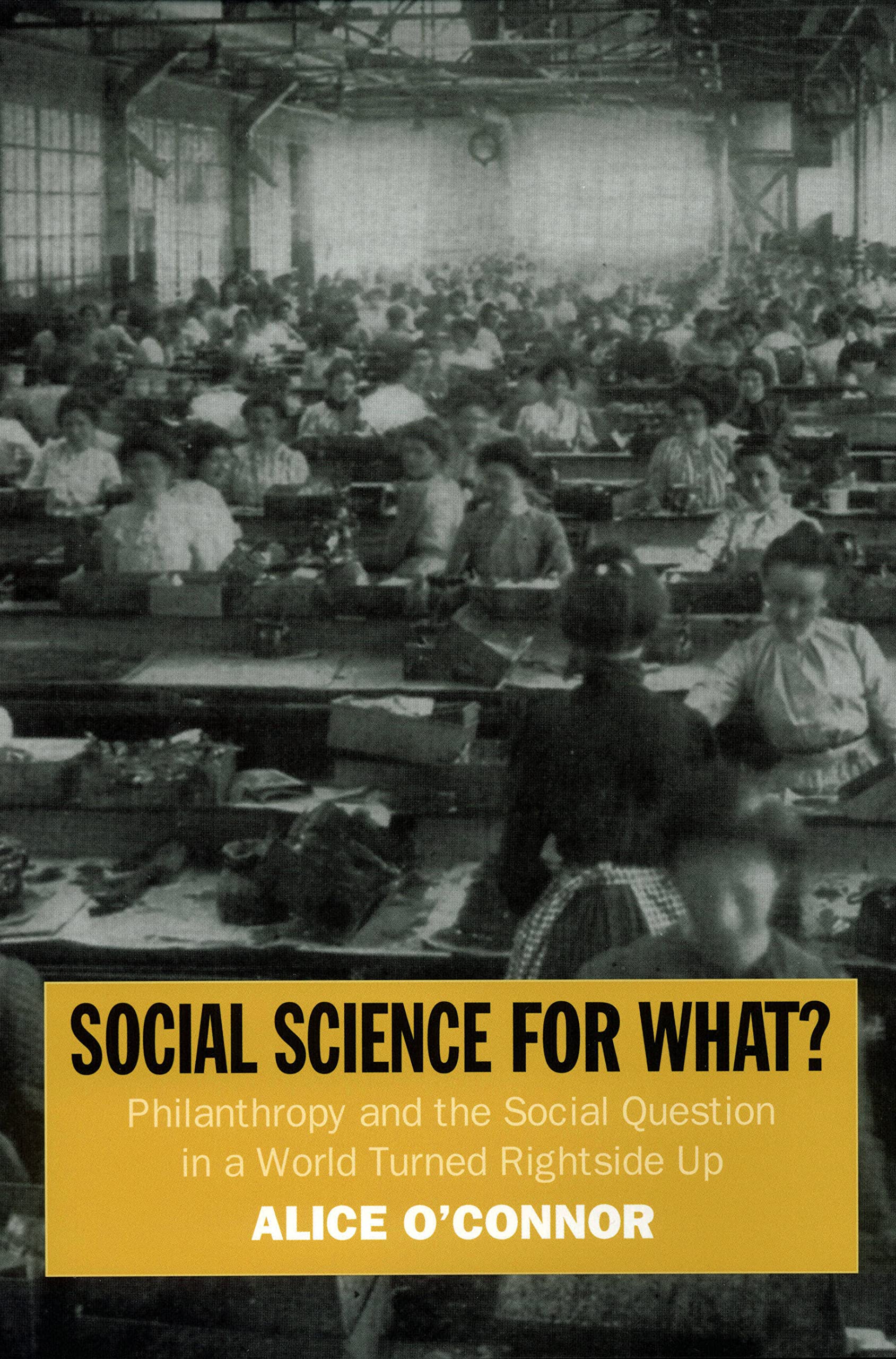 Social Science for What?: Philanthropy and the Social Question in a World Turned Rightside Up (Russell Sage Foundation Centennial Series)
