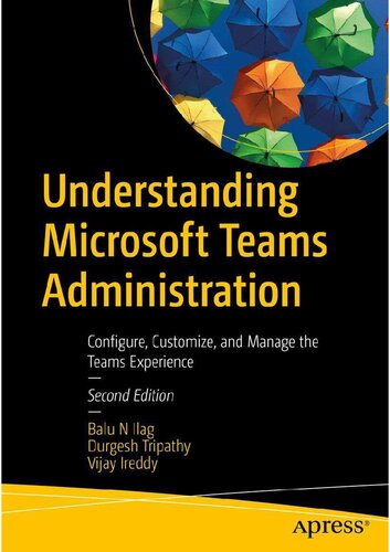 Understanding Microsoft Teams Administration: Configure, Customize, and Manage the Teams Experience