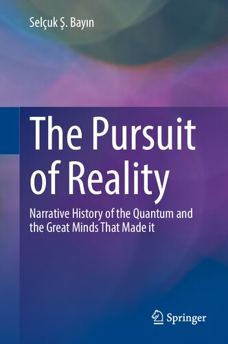 The Pursuit of Reality: Narrative History of the Quantum and the Great Minds That Made it
