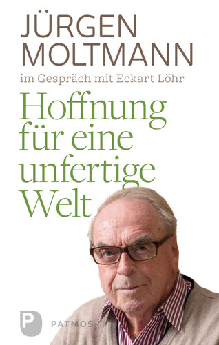 Hoffnung für eine unfertige Welt: Jürgen Moltmann mit Eckart Löhr