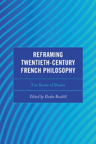 Reframing Twentieth-Century French Philosophy: The Roots of Desire