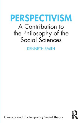 Perspectivism: A Contribution to the Philosophy of the Social Sciences (Classical and Contemporary Social Theory)
