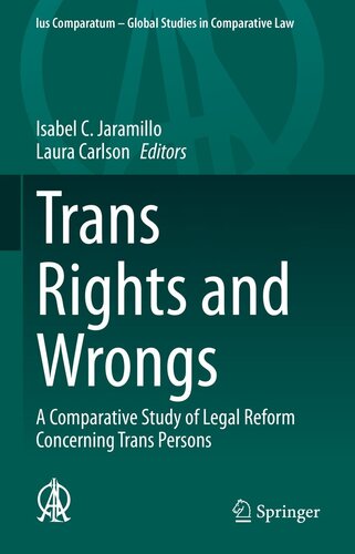 Trans Rights and Wrongs: A Comparative Study of Legal Reform Concerning Trans Persons (Ius Comparatum - Global Studies in Comparative Law, 54)
