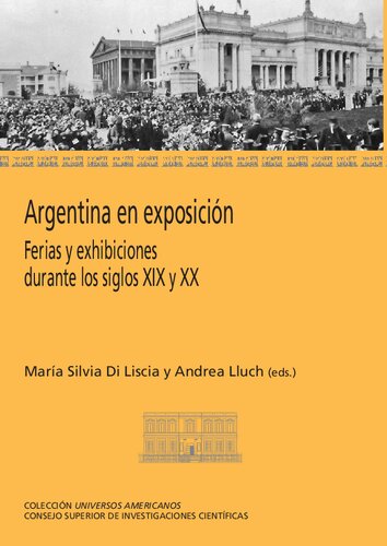 Argentina en exposición : ferias y exhibiciones durante los siglos XIX y XX: Ferias y exhibiciones durante los siglos XIX y XX