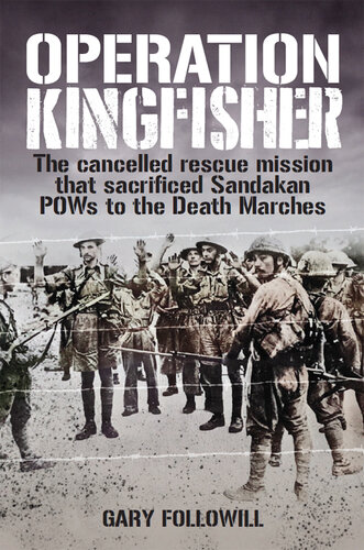 Operation Kingfisher: The Cancelled Rescue Mission That Sacrificed Sandakan POWs to the Death Marches