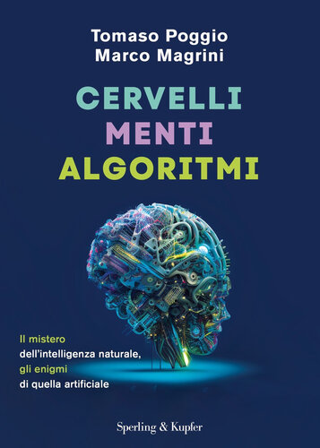 Cervelli, menti, algoritmi. Il mistero dell'intelligenza naturale, gli enigmi di quella artificiale