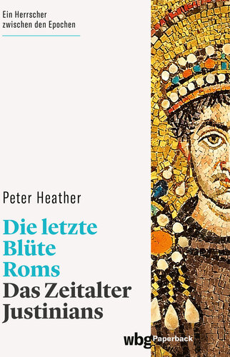 Die letzte Blüte Roms: Das Zeitalter Justinians