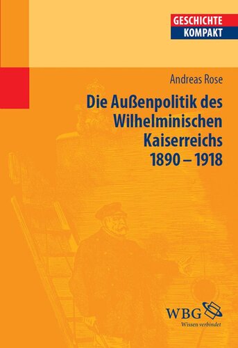 Deutsche Außenpolitik im Wilhelminischen Kaiserreich 1890-1918: Herausgegeben:Brodersen, Kai; Kintzinger, Martin; Reinhardt, Volker; Puschner, Uwe;Mitarbeit:Demel, Walter; Lachenicht, Susanne; Botsch, Gideon; Paul, Ina Ulrike; Weinfurter, Brigitte Maria; Schulze-Bidl
