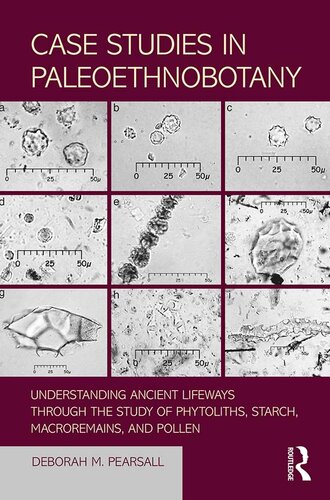 Case Studies in Paleoethnobotany: Understanding Ancient Lifeways through the Study of Phytoliths, Starch, Macroremains, and Pollen