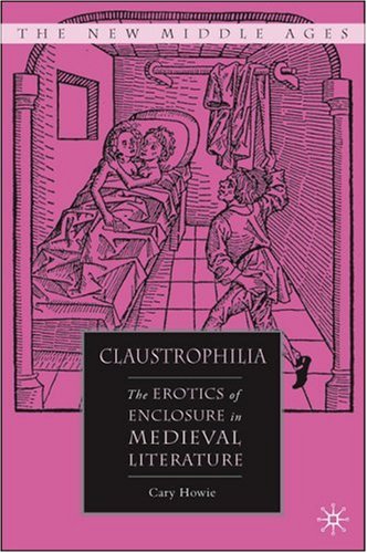 Claustrophilia: The Erotics of Enclosure in Medieval Literature (The New Middle Ages)