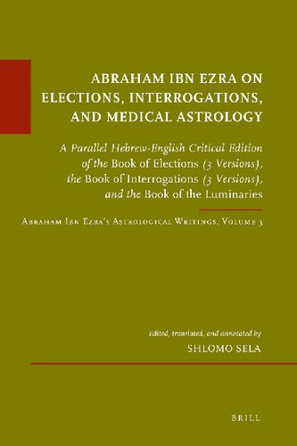Abraham Ibn Ezra on Elections, Interrogations, and Medical Astrology: A Parallel Hebrew-English Critical Edition of the Book of Elections (3 Versions) ... Volume 3, 50) (English and Hebrew Edition)