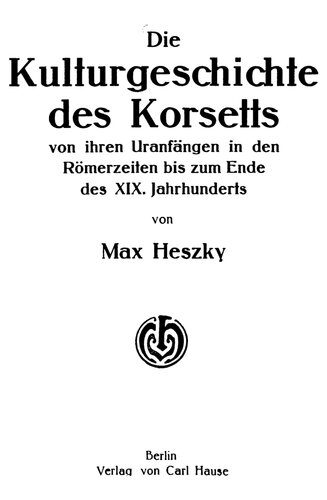 Die Kulturgeschichte des Korsetts von ihren Uranfängen in den Römerzeiten bis zum Ende des XIX. Jahrhunderts