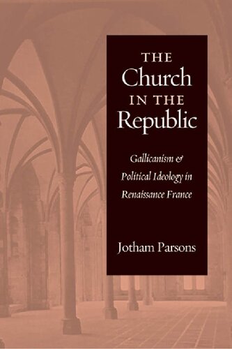The Church in the Republic: Gallicanism and Political Ideology in Renaissance France