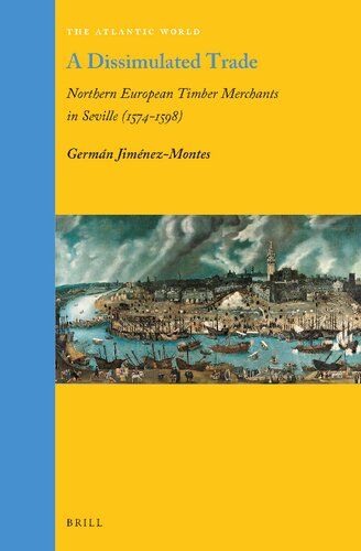 A Dissimulated Trade Northern European Timber Merchants in Seville (1574–1598)