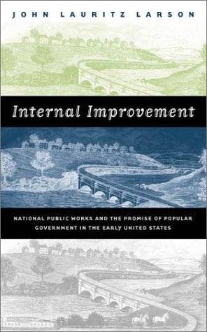 Internal Improvement: National Public Works and the Promise of Popular Government in the Early United States