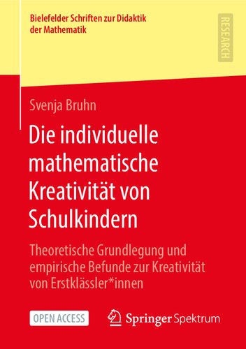 Die individuelle mathematische Kreativität von Schulkindern: Theoretische Grundlegung und empirische Befunde zur Kreativität von Erstklässler*innen ... Didaktik der Mathematik, 8) (German Edition)