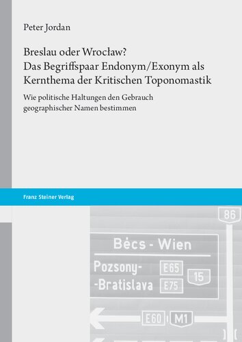 Breslau oder Wrocław? Das Begriffspaar Endonym/Exonym als Kernthema der Kritischen Toponomastik: Wie politische Haltungen den Gebrauch geographischer Namen bestimmen