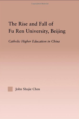 The Rise and Fall of Fu Ren University, Beijing: Catholic Higher Education in China (Routledgefalmer Studies in Higher Education)