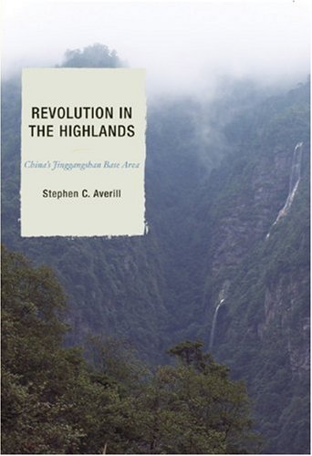 Revolution in the Highlands: China's Jinggangshan Base Area (State and Society in East Asia)