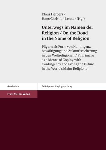 Unterwegs im Namen der Religion: Pilgern als Form von Kontingenzbewältigung und Zukunftssicherung in den Weltreligionen / On the Road in the Name of Religion: Pilgrimage as a Means of Coping with ­Contingency and Fixing the Future in the World’s Major Religions