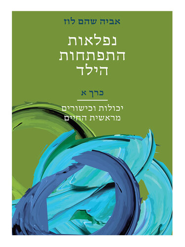 נפלאות התפתחות הילד: כרך א׳: יכולות וכישורים מראשית החיים