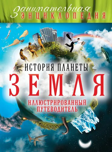 История планеты Земля. Иллюстрированный путеводитель.