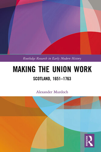 Making the Union Work: Scotland, 1651–1763 (Routledge Research in Early Modern History)