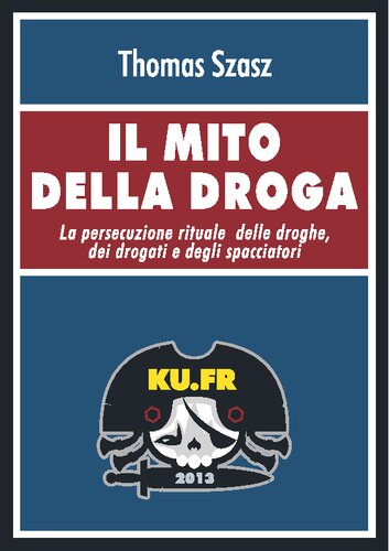 Il mito della droga. La persecuzione rituale delle droghe, dei drogati e degli spacciatori