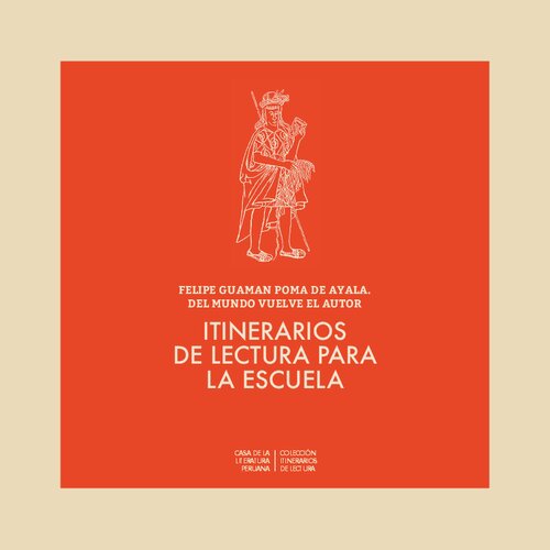 Felipe Guaman Poma de Ayala. Del mundo vuelve el autor. Itinerarios de lectura para la escuela