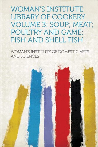 Woman's Institute Library of Cookery (vol. 3): Soup; Meat; Poultry and Game; Fish and Shell Fish